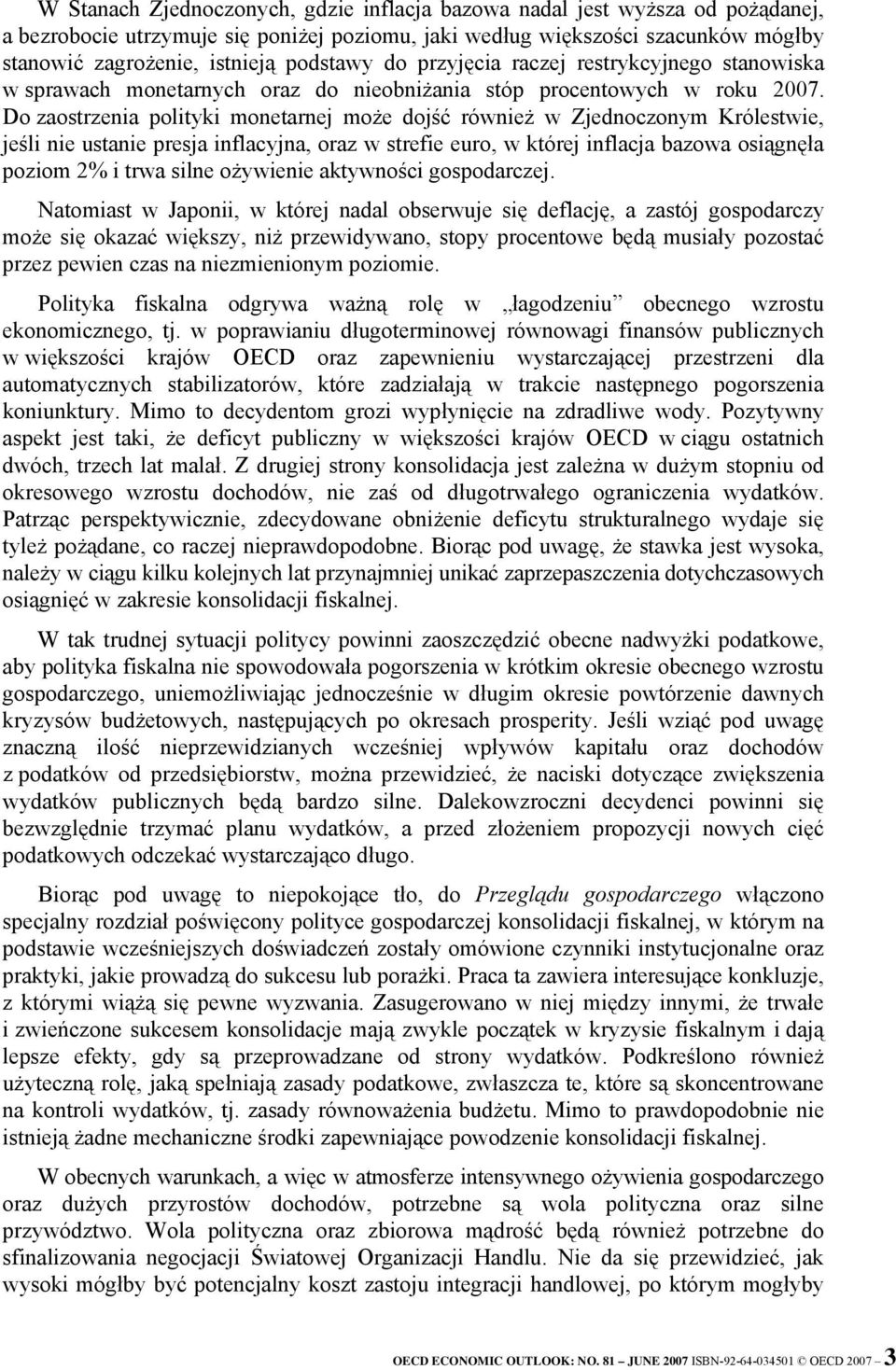 Do zaostrzenia polityki monetarnej może dojść również w Zjednoczonym Królestwie, jeśli nie ustanie presja inflacyjna, oraz w strefie euro, w której inflacja bazowa osiągnęła poziom 2% i trwa silne