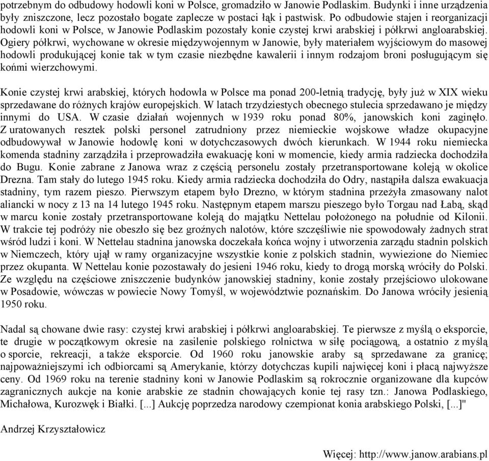 Ogiery półkrwi, wychowane w okresie międzywojennym w Janowie, były materiałem wyjściowym do masowej hodowli produkującej konie tak w tym czasie niezbędne kawalerii i innym rodzajom broni posługującym