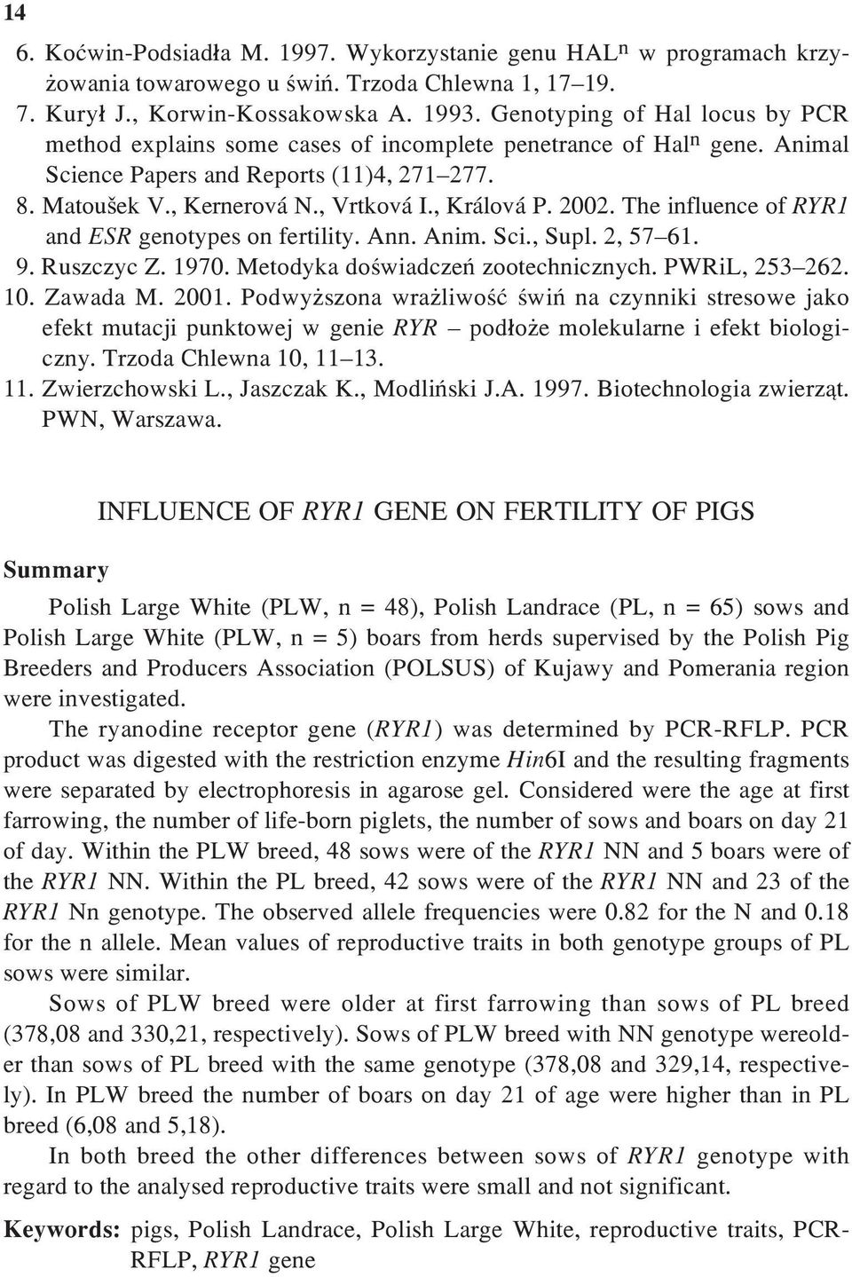 2002. The influence of RYR1 and ESR genotypes on fertility. Ann. Anim. Sci., Supl. 2, 57 61. 9. Ruszczyc Z. 1970. Metodyka doœwiadczeñ zootechnicznych. PWRiL, 253 262. 10. Zawada M. 2001.