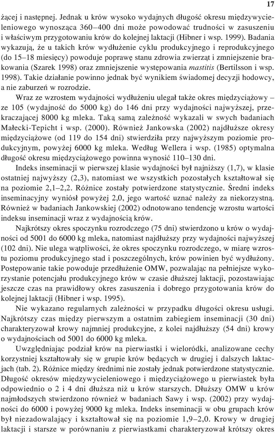 Badania wykazuj¹, e u takich krów wyd³u enie cyklu produkcyjnego i reprodukcyjnego (do 15 18 miesiêcy) powoduje poprawê stanu zdrowia zwierz¹t i zmniejszenie brakowania (Szarek 1998) oraz