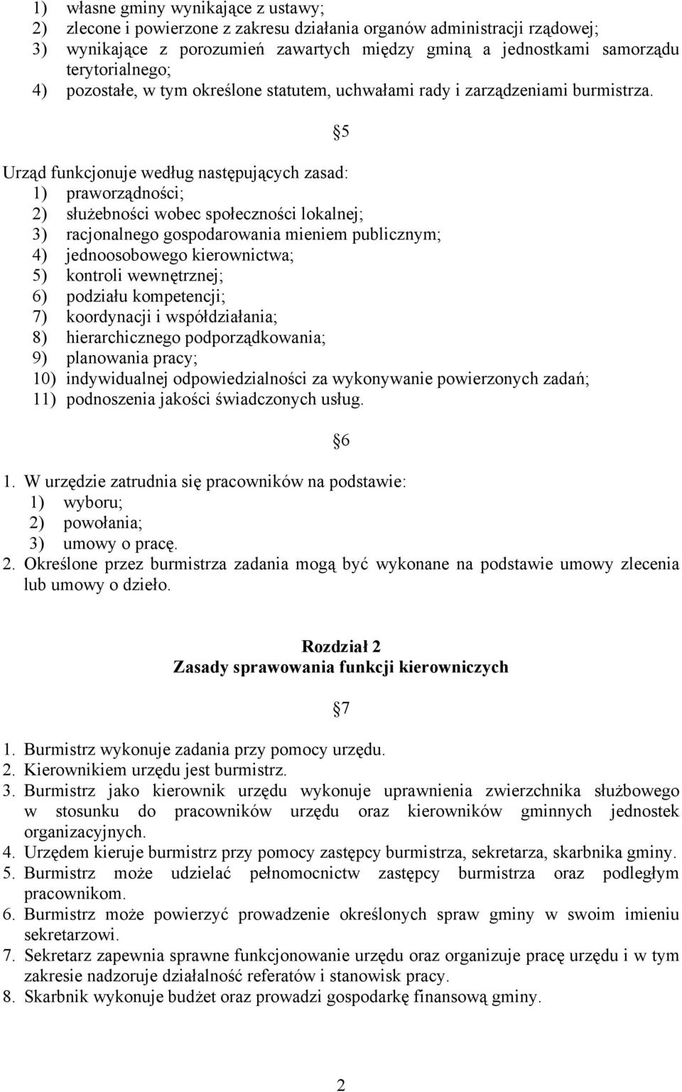 Urząd funkcjonuje według następujących zasad: 1) praworządności; 2) służebności wobec społeczności lokalnej; 3) racjonalnego gospodarowania mieniem publicznym; 4) jednoosobowego kierownictwa; 5)