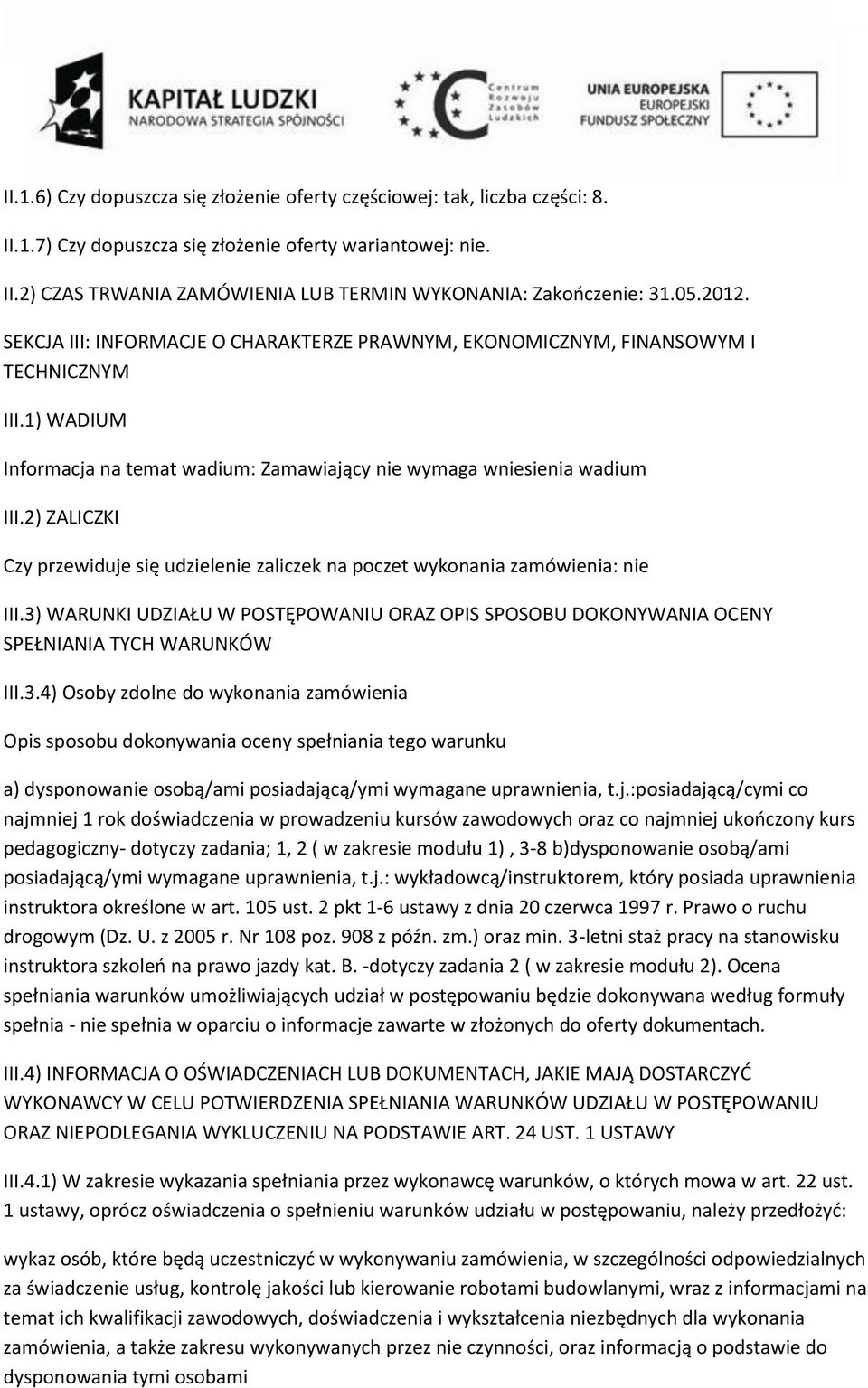 2) ZALICZKI Czy przewiduje się udzielenie zaliczek na poczet wykonania zamówienia: nie III.3)