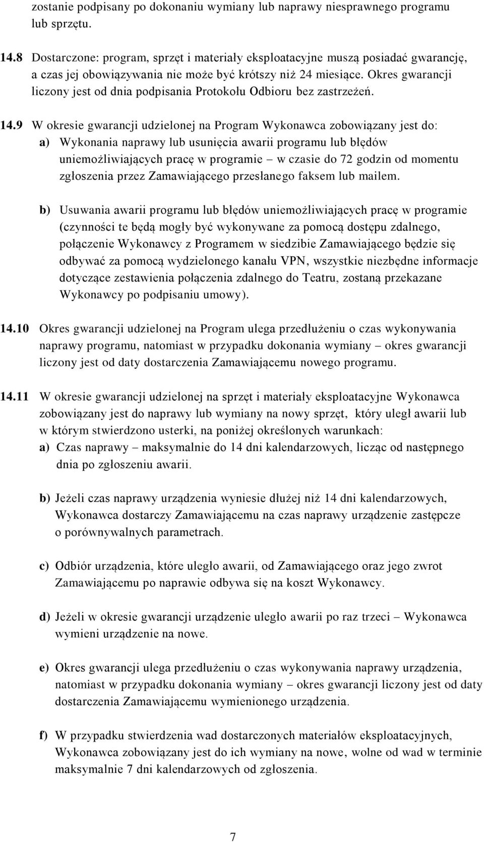 Okres gwarancji liczony jest od dnia podpisania Protokołu Odbioru bez zastrzeżeń. 14.