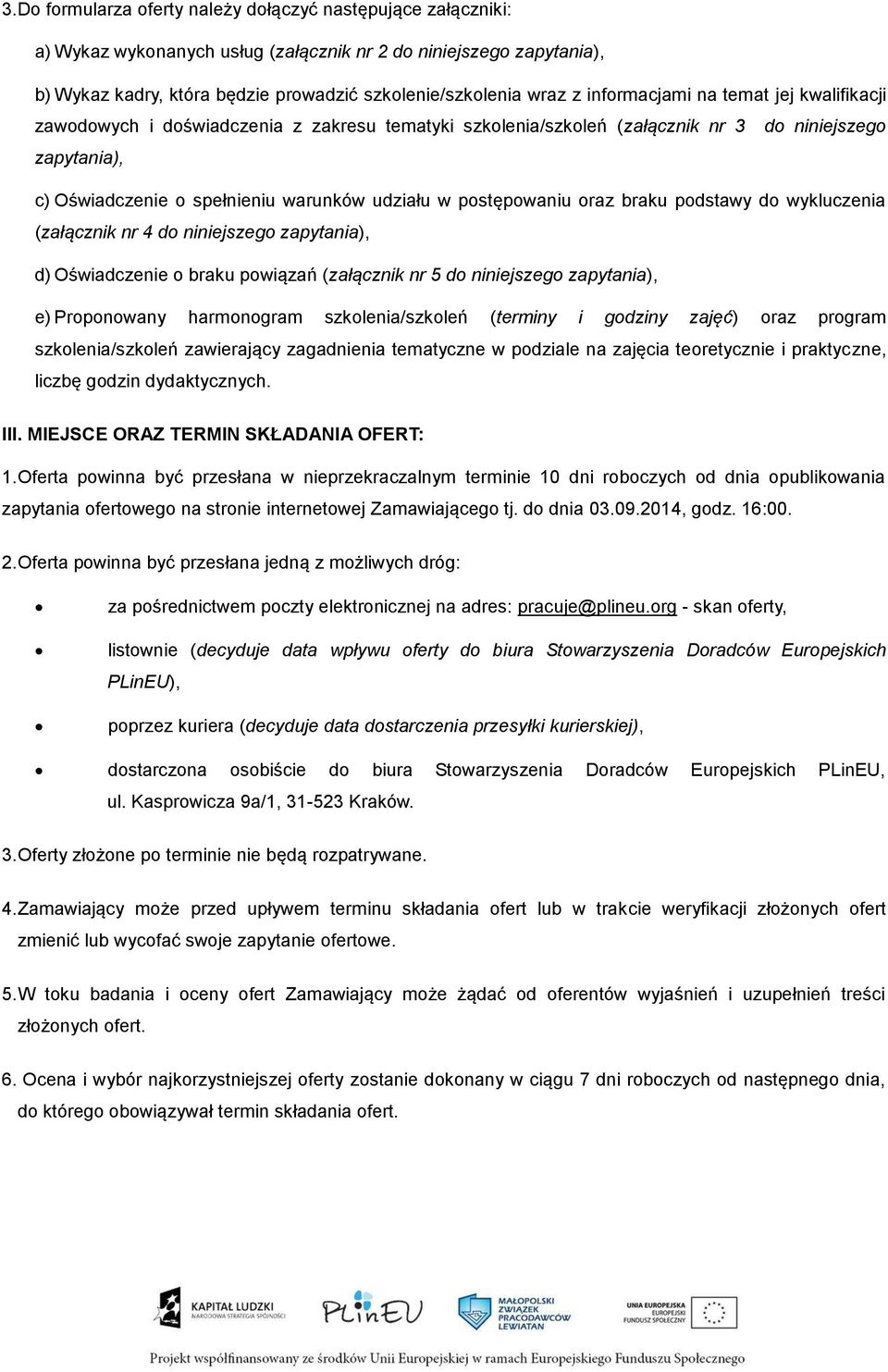 postępowaniu oraz braku podstawy do wykluczenia (załącznik nr 4 do niniejszego zapytania), d) Oświadczenie o braku powiązań (załącznik nr 5 do niniejszego zapytania), e) Proponowany harmonogram