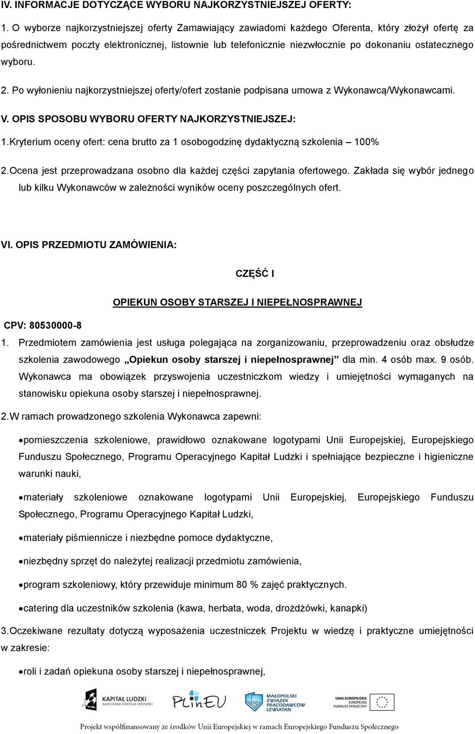 ostatecznego wyboru. 2. Po wyłonieniu najkorzystniejszej oferty/ofert zostanie podpisana umowa z Wykonawcą/Wykonawcami. V. OPIS SPOSOBU WYBORU OFERTY NAJKORZYSTNIEJSZEJ: 1.