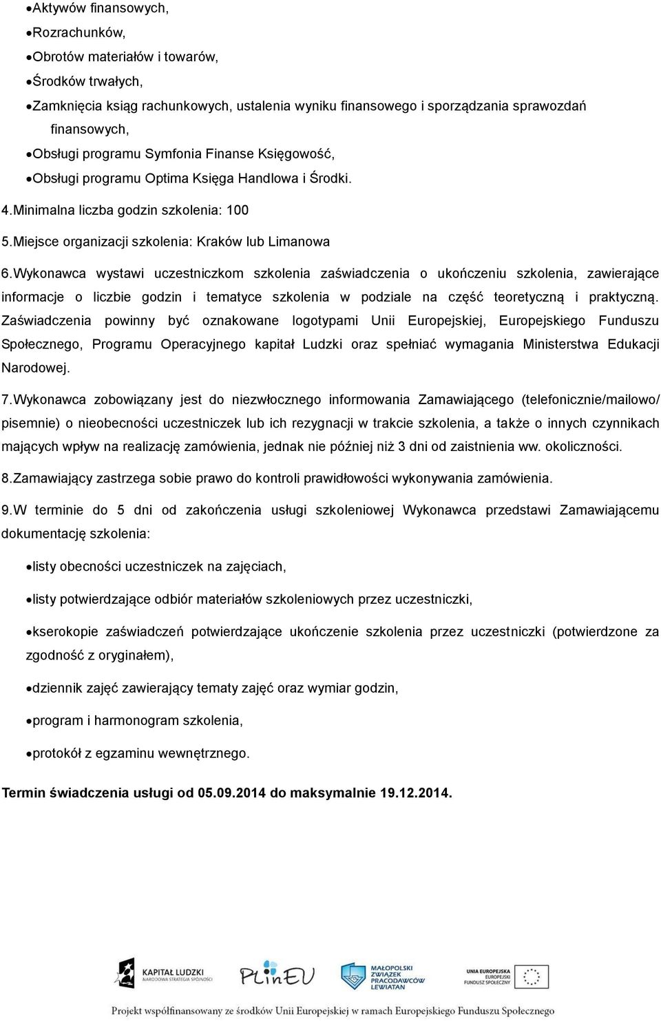 Wykonawca wystawi uczestniczkom szkolenia zaświadczenia o ukończeniu szkolenia, zawierające informacje o liczbie godzin i tematyce szkolenia w podziale na część teoretyczną i praktyczną.