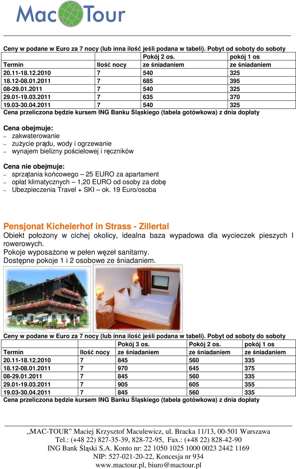 2011 7 540 325 Cena obejmuje: zakwaterowanie zużycie prądu, wody i ogrzewanie wynajem bielizny pościelowej i ręczników Cena nie obejmuje: sprzątania końcowego 25 EURO za apartament opłat