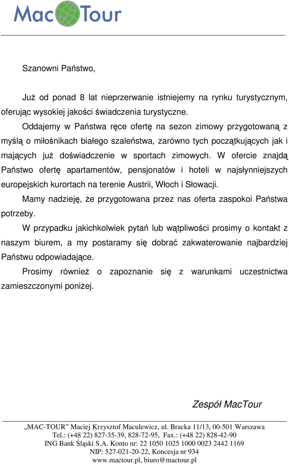 W ofercie znajdą Państwo ofertę apartamentów, pensjonatów i hoteli w najsłynniejszych europejskich kurortach na terenie Austrii, Włoch i Słowacji.