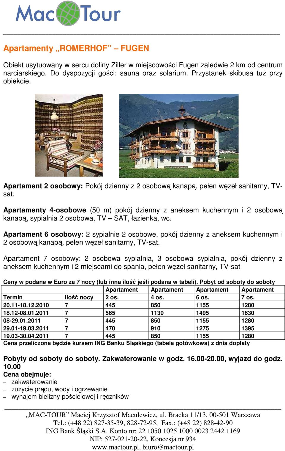 Apartamenty 4-osobowe (50 m) pokój dzienny z aneksem kuchennym i 2 osobową kanapą, sypialnia 2 osobowa, TV SAT, łazienka, wc.