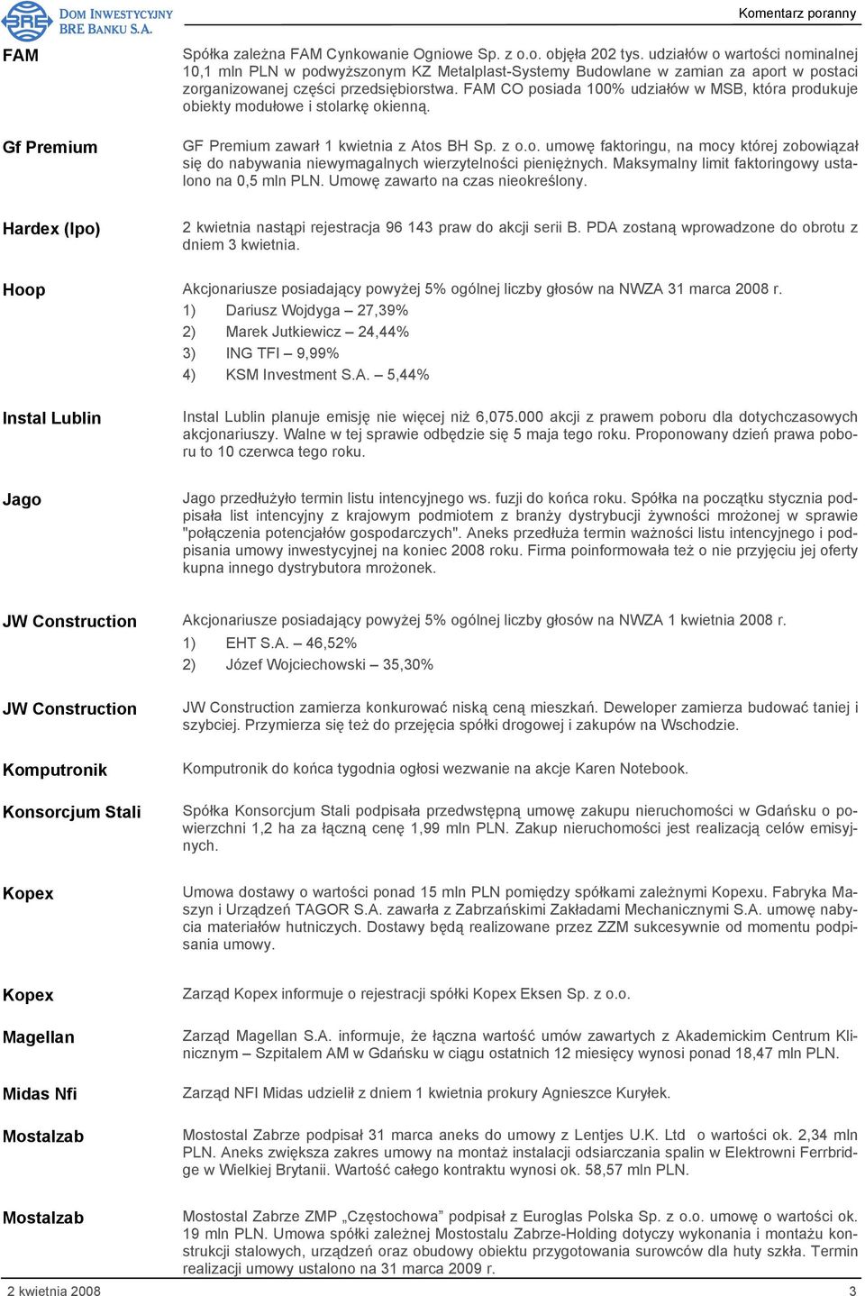 FAM CO posiada 100% udziałów w MSB, która produkuje obiekty modułowe i stolarkę okienną. GF Premium zawarł 1 kwietnia z Atos BH Sp. z o.o. umowę faktoringu, na mocy której zobowiązał się do nabywania niewymagalnych wierzytelności pieniężnych.