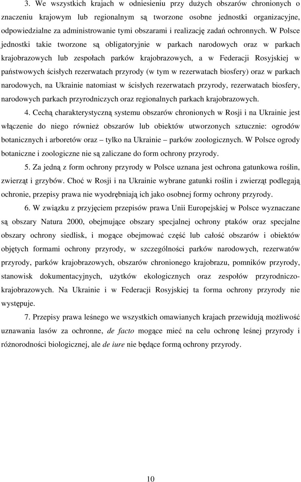 W Polsce jednostki takie tworzone są obligatoryjnie w parkach narodowych oraz w parkach krajobrazowych lub zespołach parków krajobrazowych, a w Federacji Rosyjskiej w państwowych ścisłych rezerwatach