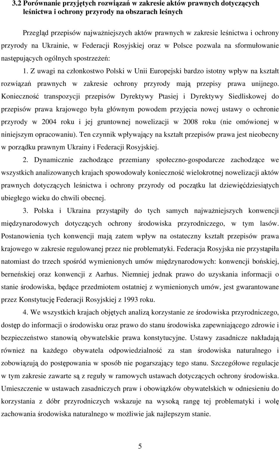 Z uwagi na członkostwo Polski w Unii Europejski bardzo istotny wpływ na kształt rozwiązań prawnych w zakresie ochrony przyrody mają przepisy prawa unijnego.