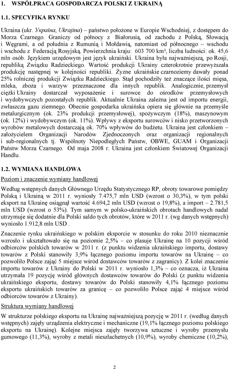 Powierzchnia kraju: 603 700 km², liczba ludności: ok. 45,6 mln osób. Językiem urzędowym jest język ukraiński. Ukraina była najważniejszą, po Rosji, republiką Związku Radzieckiego.