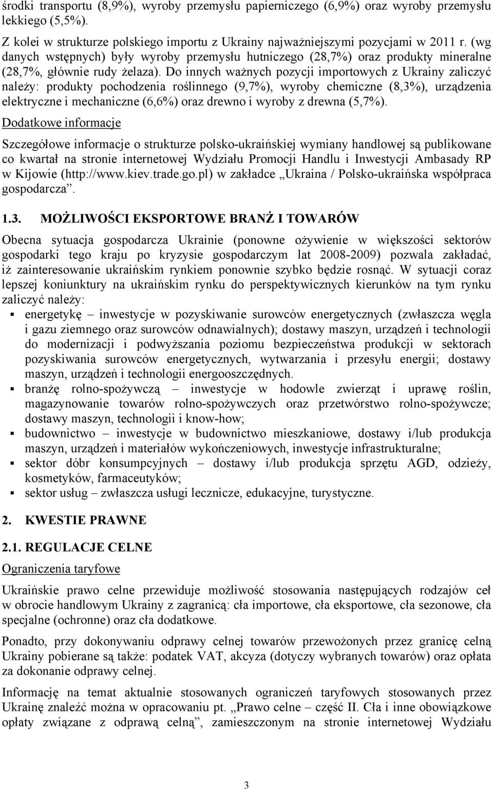 Do innych ważnych pozycji importowych z Ukrainy zaliczyć należy: produkty pochodzenia roślinnego (9,7%), wyroby chemiczne (8,3%), urządzenia elektryczne i mechaniczne (6,6%) oraz drewno i wyroby z