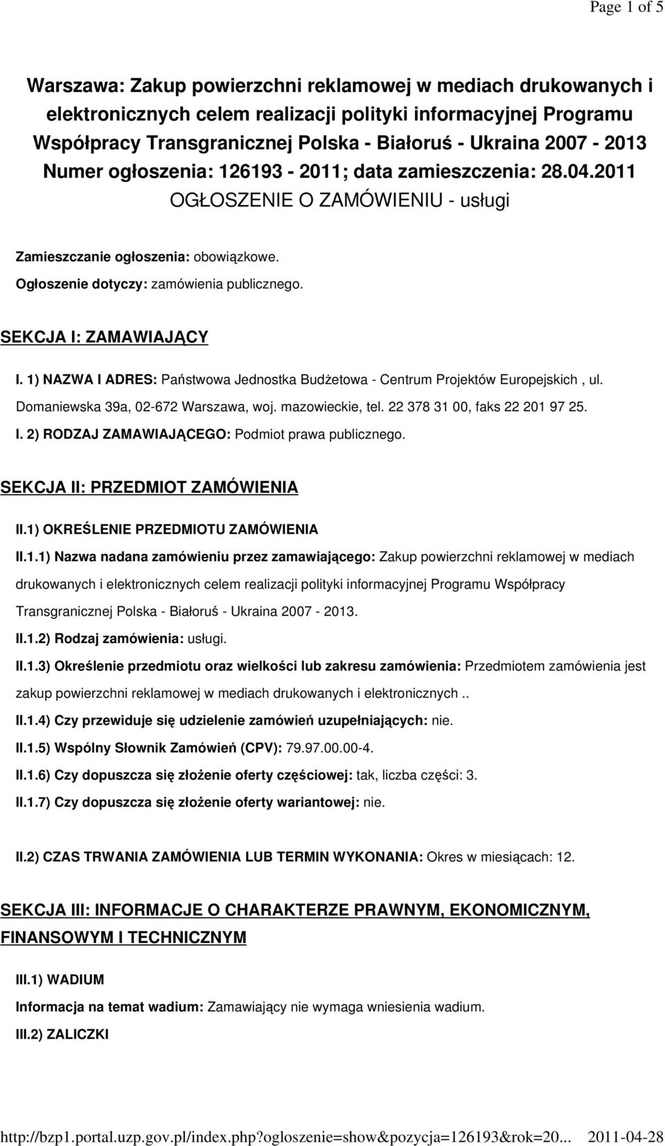 SEKCJA I: ZAMAWIAJĄCY I. 1) NAZWA I ADRES: Państwowa Jednostka BudŜetowa - Centrum Projektów Europejskich, ul. Domaniewska 39a, 02-672 Warszawa, woj. mazowieckie, tel. 22 378 31 00, faks 22 201 97 25.