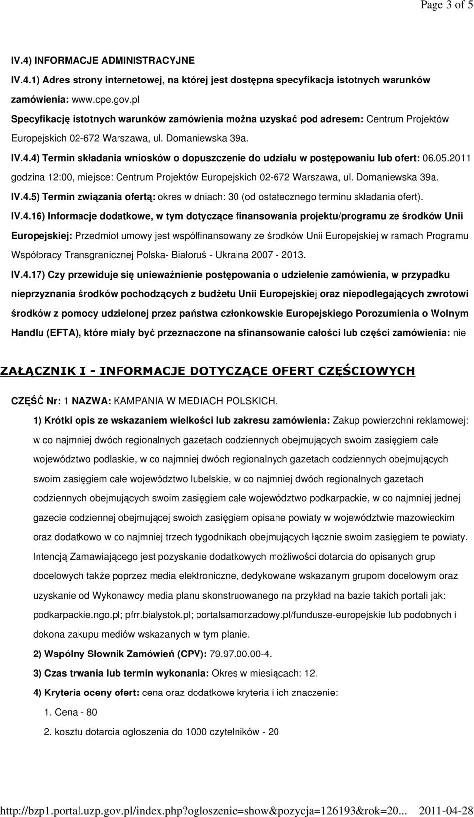 4) Termin składania wniosków o dopuszczenie do udziału w postępowaniu lub ofert: 06.05.2011 godzina 12:00, miejsce: Centrum Projektów Europejskich 02-672 Warszawa, ul. Domaniewska 39a. IV.4.5) Termin związania ofertą: okres w dniach: 30 (od ostatecznego terminu składania ofert).