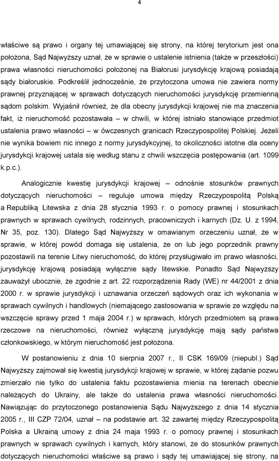 Podkreślił jednocześnie, że przytoczona umowa nie zawiera normy prawnej przyznającej w sprawach dotyczących nieruchomości jurysdykcję przemienną sądom polskim.