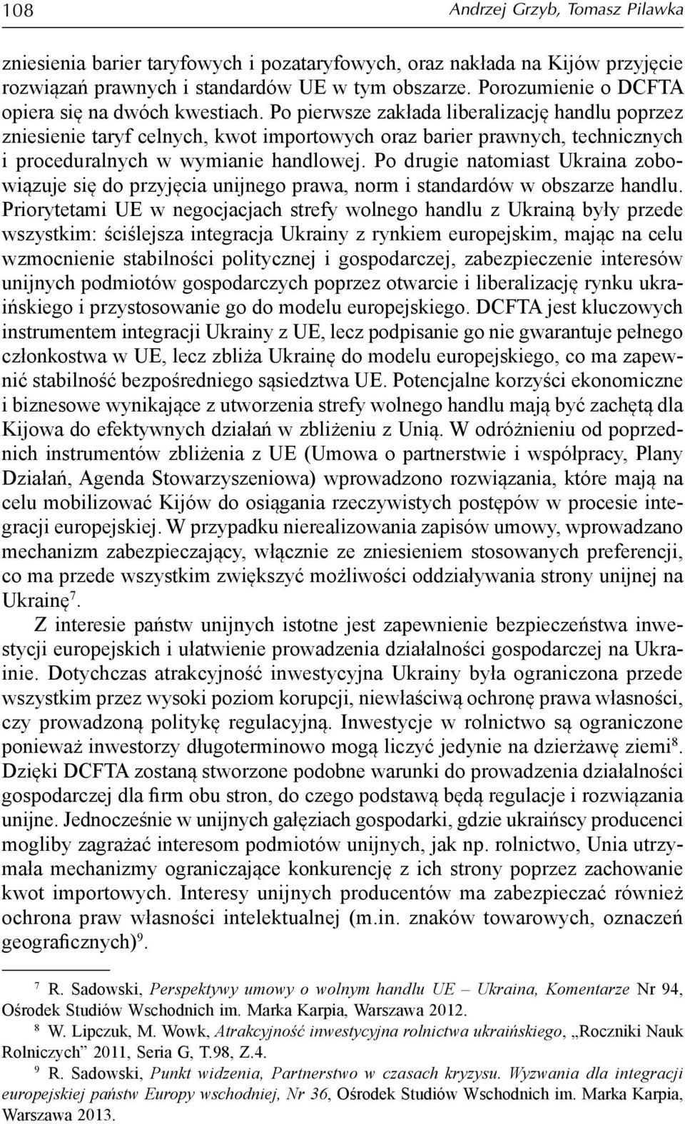 Po pierwsze zakłada liberalizację handlu poprzez zniesienie taryf celnych, kwot importowych oraz barier prawnych, technicznych i proceduralnych w wymianie handlowej.