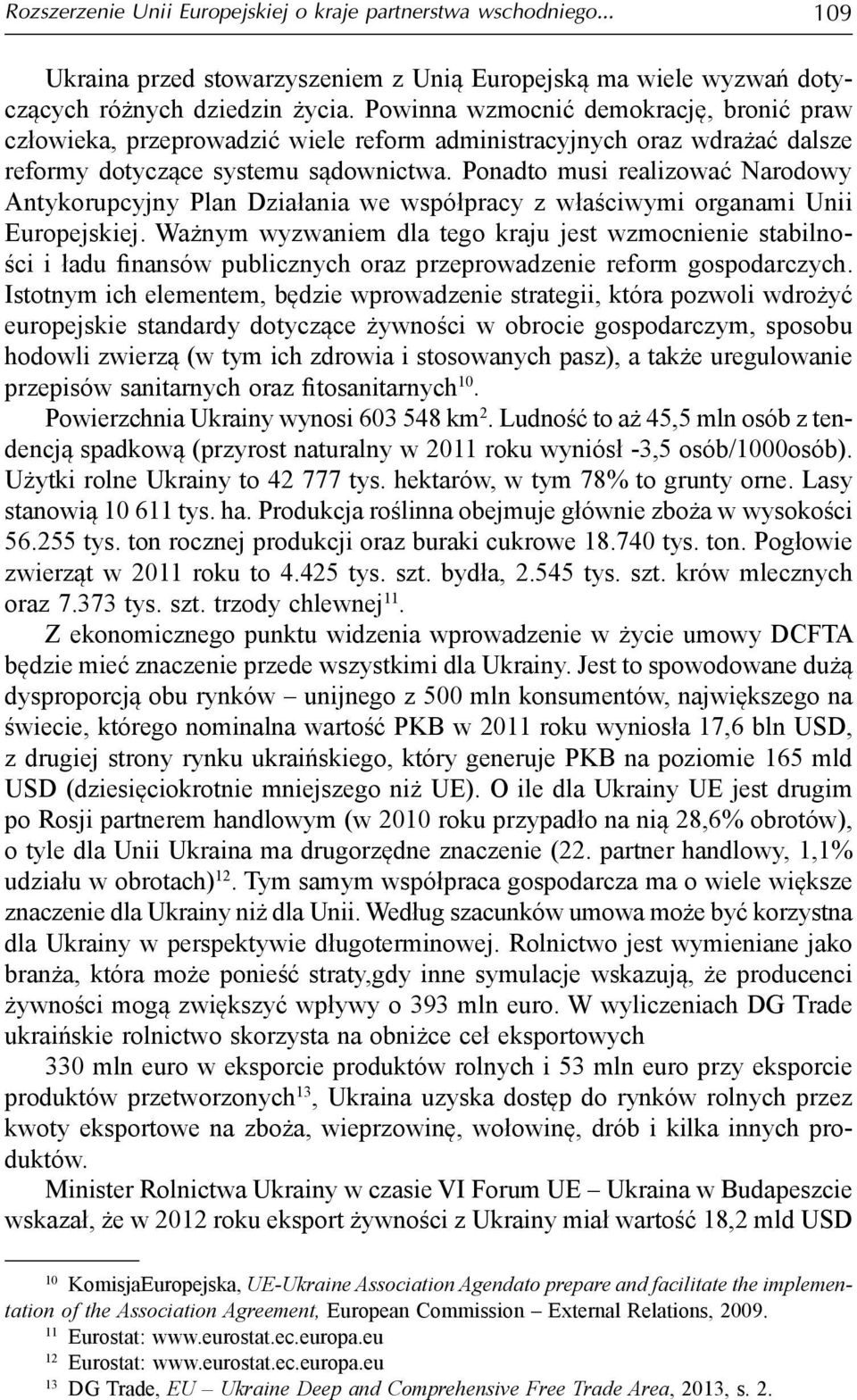 Ponadto musi realizować Narodowy Antykorupcyjny Plan Działania we współpracy z właściwymi organami Unii Europejskiej.