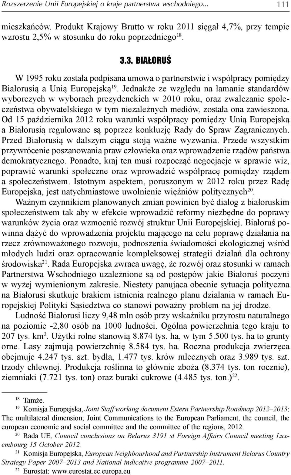 Jednakże ze względu na łamanie standardów wyborczych w wyborach prezydenckich w 2010 roku, oraz zwalczanie społeczeństwa obywatelskiego w tym niezależnych mediów, została ona zawieszona.