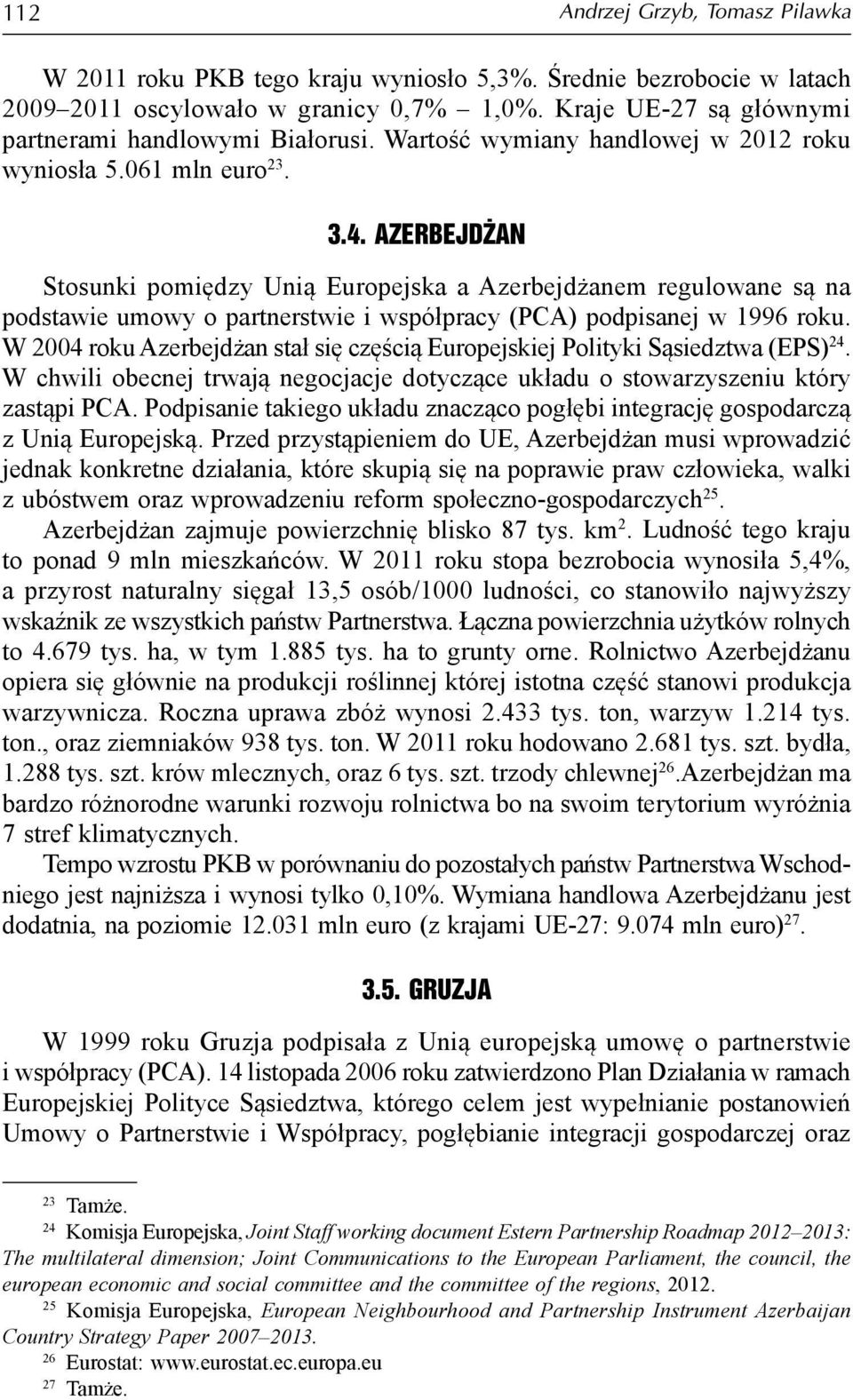 Azerbejdżan Stosunki pomiędzy Unią Europejska a Azerbejdżanem regulowane są na podstawie umowy o partnerstwie i współpracy (PCA) podpisanej w 1996 roku.