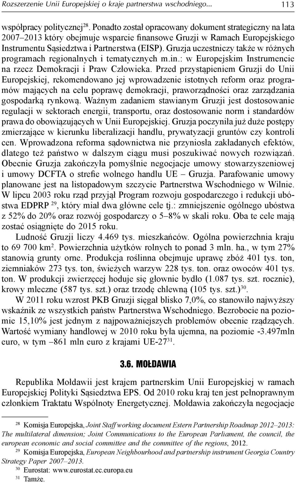 Gruzja uczestniczy także w różnych programach regionalnych i tematycznych m.in.: w Europejskim Instrumencie na rzecz Demokracji i Praw Człowieka.