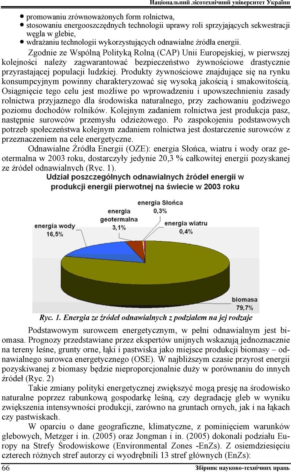 Zgodnie ze Wspólną Polityką Rolną (CAP) Unii Europejskiej, w pierwszej kolejności należy zagwarantować bezpieczeństwo żywnościowe drastycznie przyrastającej populacji ludzkiej.