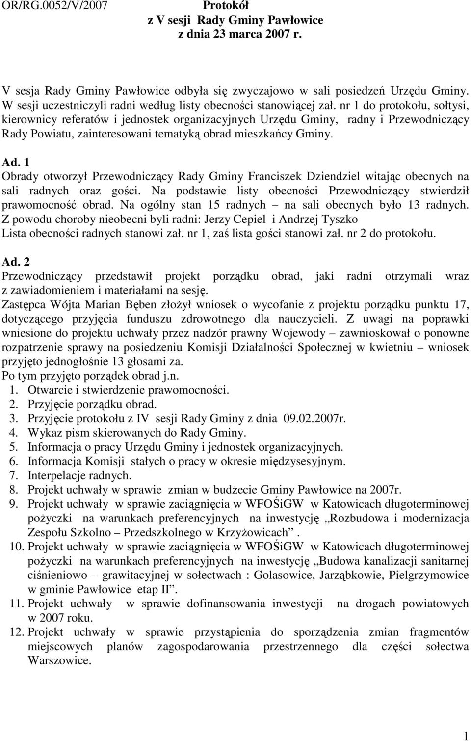 nr 1 do protokołu, sołtysi, kierownicy referatów i jednostek organizacyjnych Urzędu Gminy, radny i Przewodniczący Rady Powiatu, zainteresowani tematyką obrad mieszkańcy Gminy. Ad.