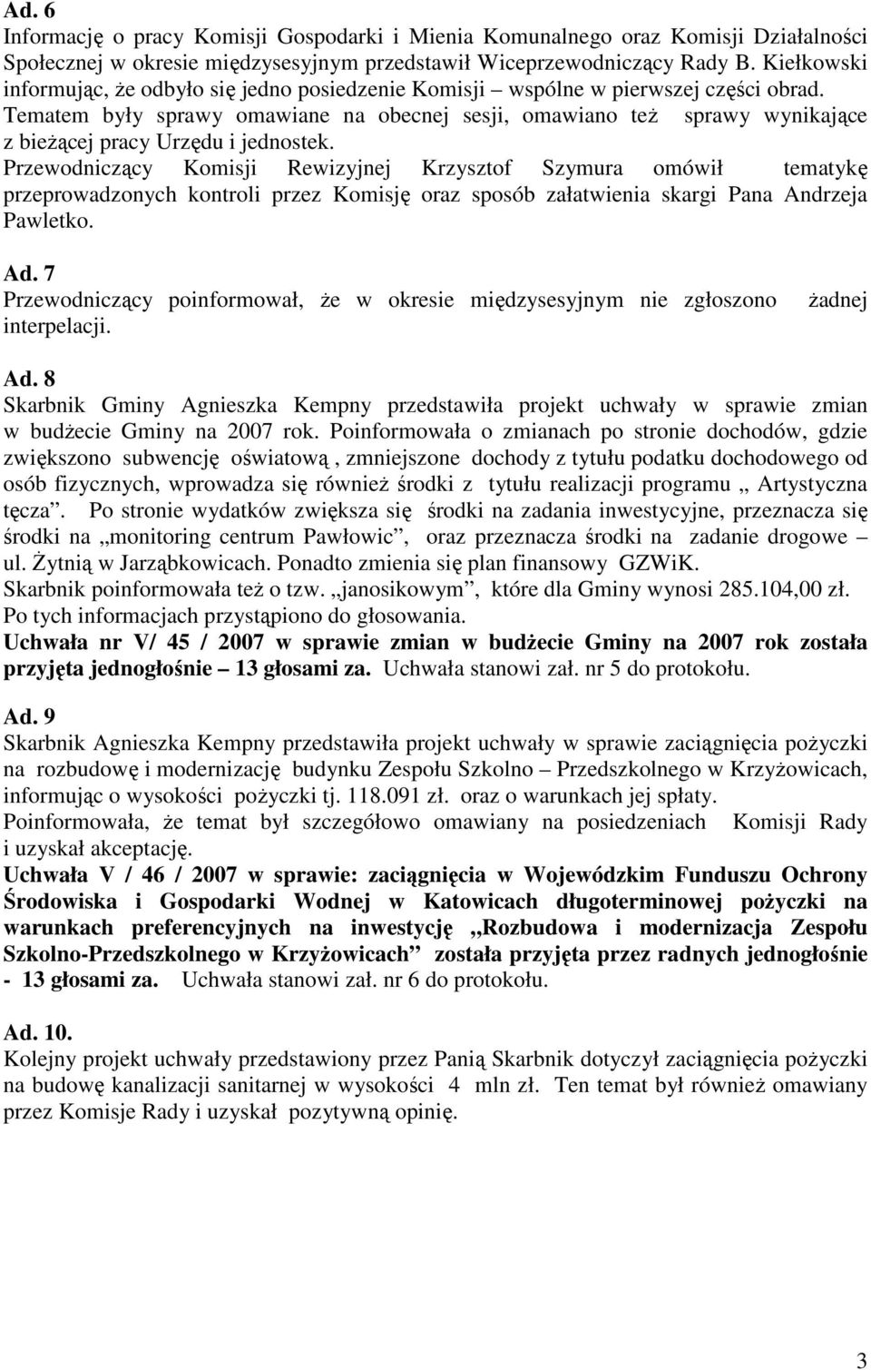 Tematem były sprawy omawiane na obecnej sesji, omawiano teŝ sprawy wynikające z bieŝącej pracy Urzędu i jednostek.