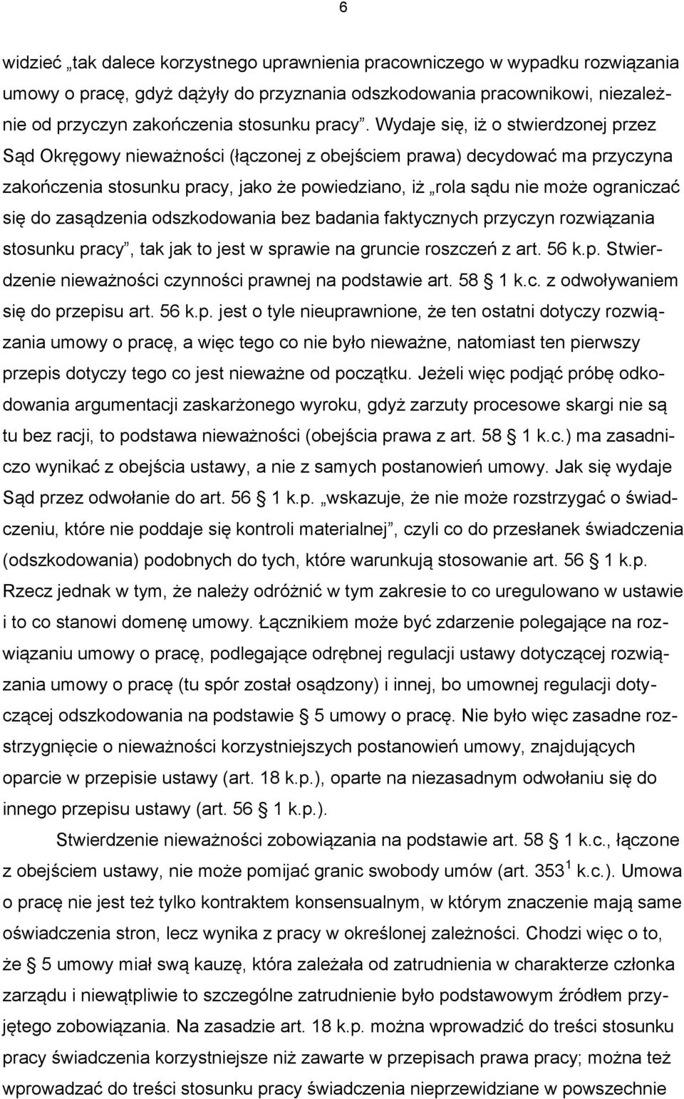 Wydaje się, iż o stwierdzonej przez Sąd Okręgowy nieważności (łączonej z obejściem prawa) decydować ma przyczyna zakończenia stosunku pracy, jako że powiedziano, iż rola sądu nie może ograniczać się