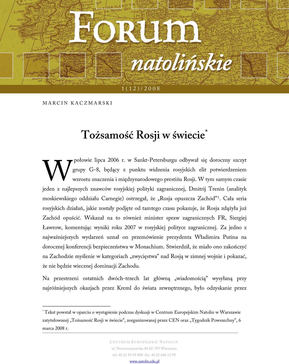 W tym samym czasie jeden z najlepszych znawców rosyjskiej polityki zagranicznej, Dmitrij Trenin (analityk moskiewskiego oddziału Carnegie) ostrzegał, że Rosja opuszcza Zachód 1.