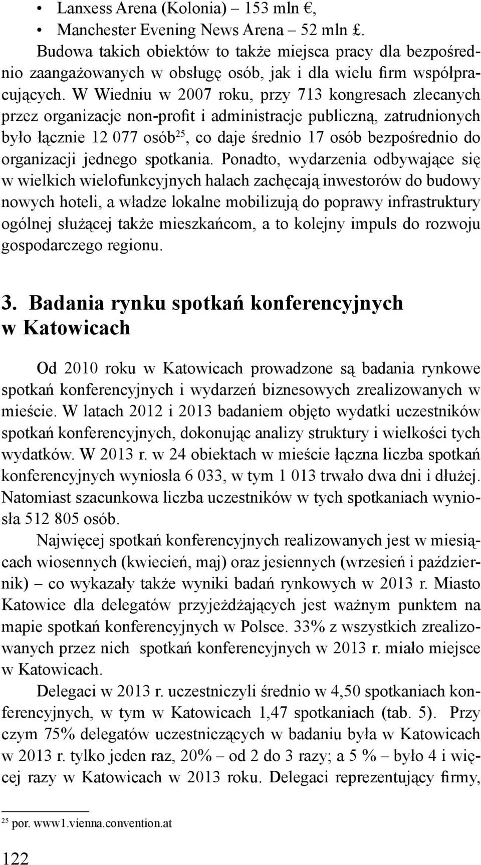 W Wiedniu w 2007 roku, przy 713 kongresach zlecanych przez organizacje non-profit i administracje publiczną, zatrudnionych było łącznie 12 077 osób 25, co daje średnio 17 osób bezpośrednio do