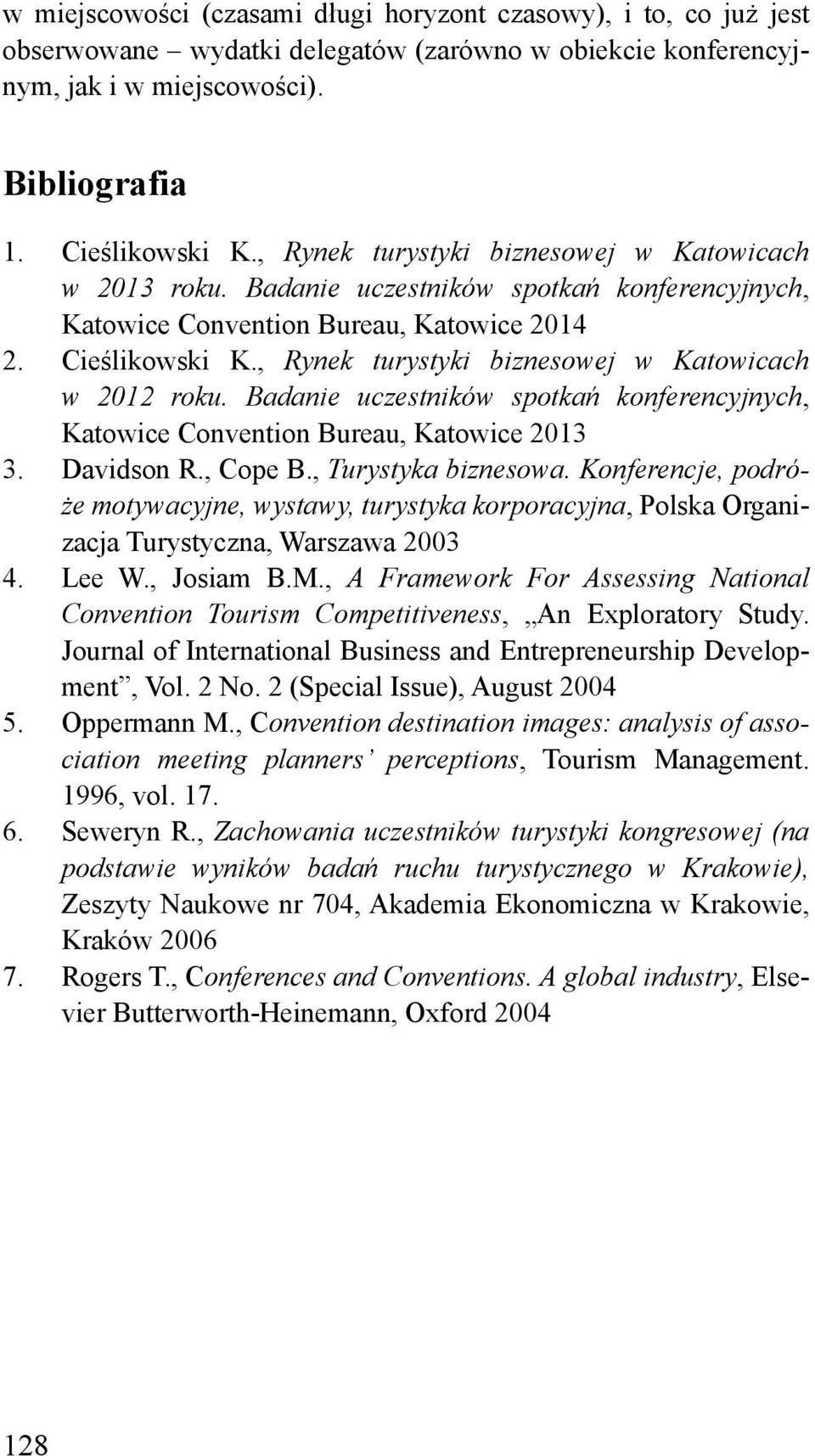 , Rynek turystyki biznesowej w Katowicach w 2012 roku. Badanie uczestników spotkań konferencyjnych, Katowice Convention Bureau, Katowice 2013 3. Davidson R., Cope B., Turystyka biznesowa.