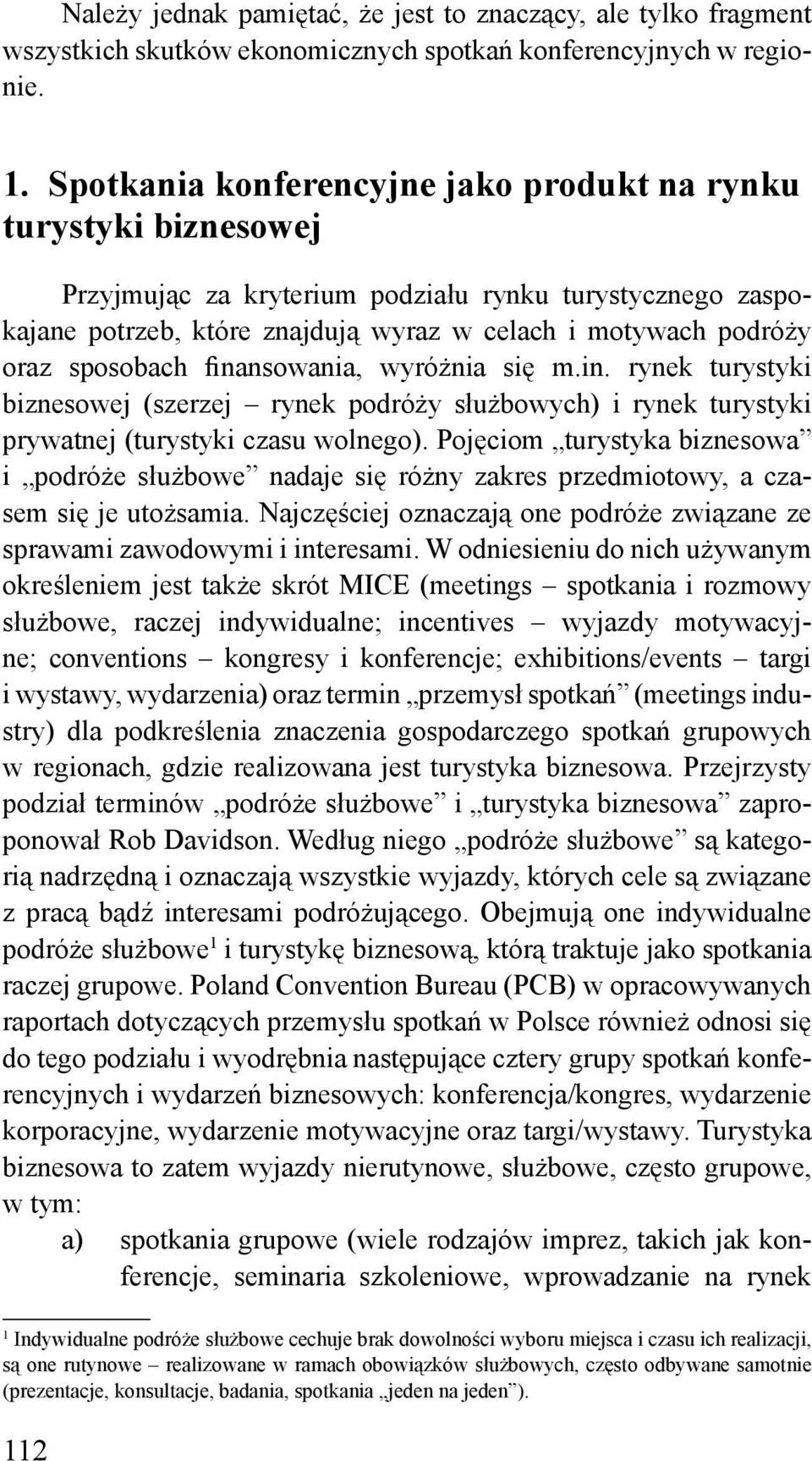 sposobach finansowania, wyróżnia się m.in. rynek turystyki biznesowej (szerzej rynek podróży służbowych) i rynek turystyki prywatnej (turystyki czasu wolnego).