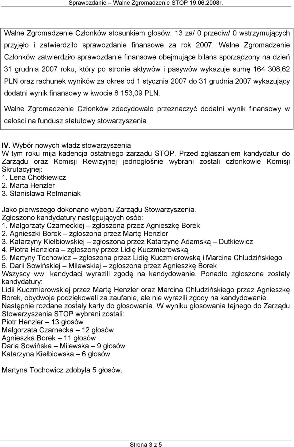 rachunek wyników za okres od 1 stycznia 2007 do 31 grudnia 2007 wykazujący dodatni wynik finansowy w kwocie 8 153,09 PLN.