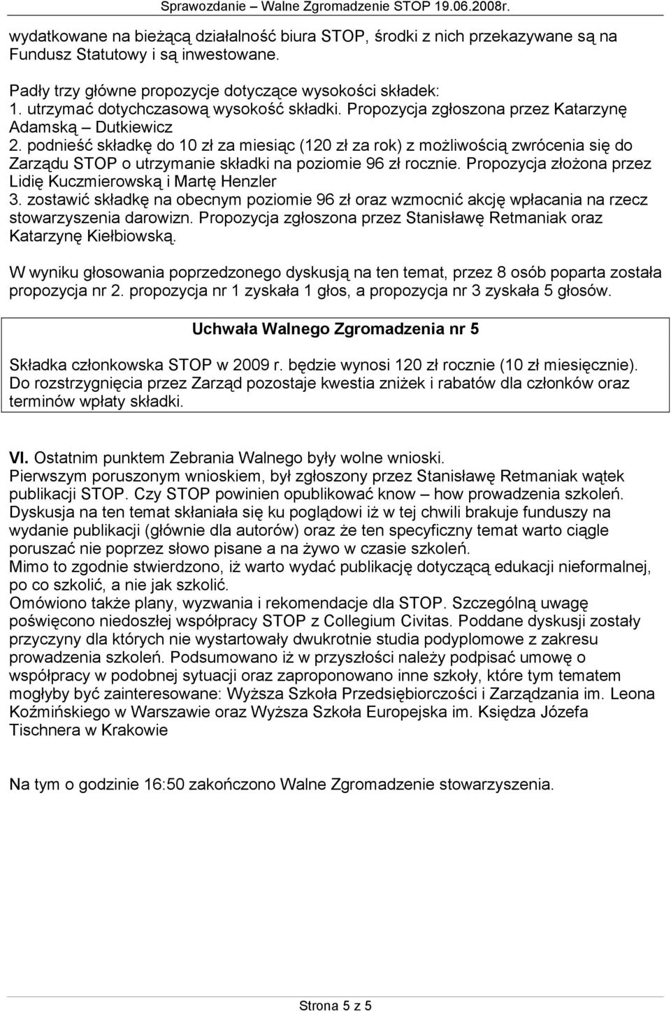 podnieść składkę do 10 zł za miesiąc (120 zł za rok) z możliwością zwrócenia się do Zarządu STOP o utrzymanie składki na poziomie 96 zł rocznie.