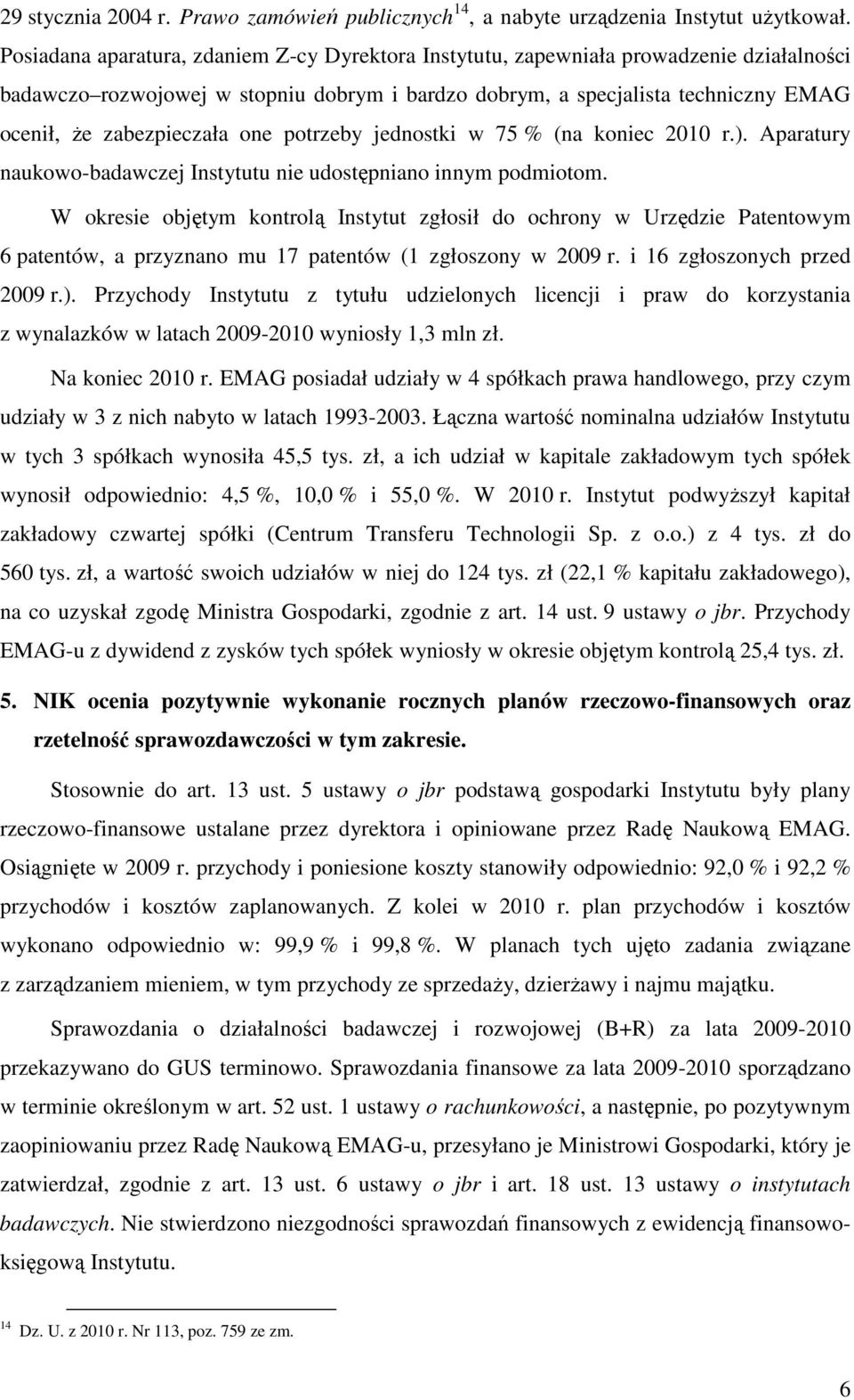 one potrzeby jednostki w 75 % (na koniec 2010 r.). Aparatury naukowo-badawczej Instytutu nie udostępniano innym podmiotom.