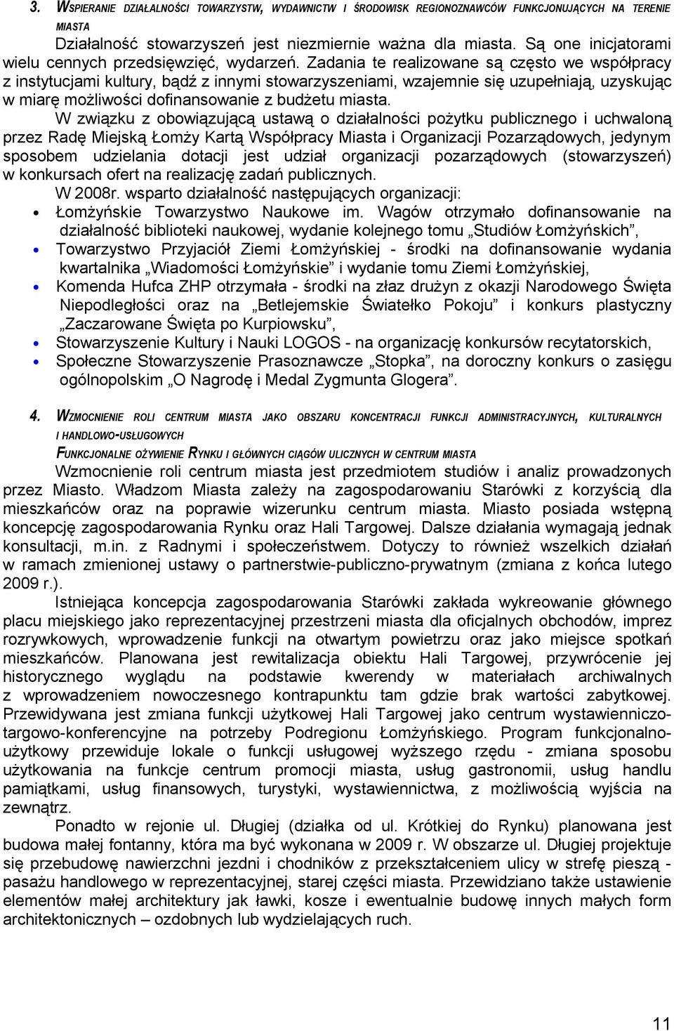 Zadania te realizowane są często we współpracy z instytucjami kultury, bądź z innymi stowarzyszeniami, wzajemnie się uzupełniają, uzyskując w miarę możliwości dofinansowanie z budżetu miasta.