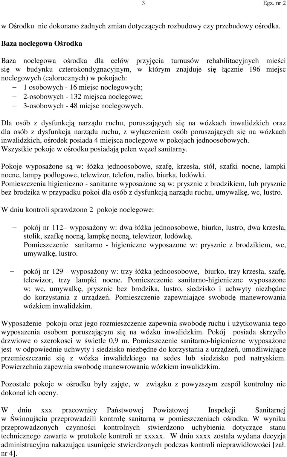 (całorocznych) w pokojach: 1 osobowych - 16 miejsc noclegowych; 2-osobowych - 132 miejsca noclegowe; 3-osobowych - 48 miejsc noclegowych.