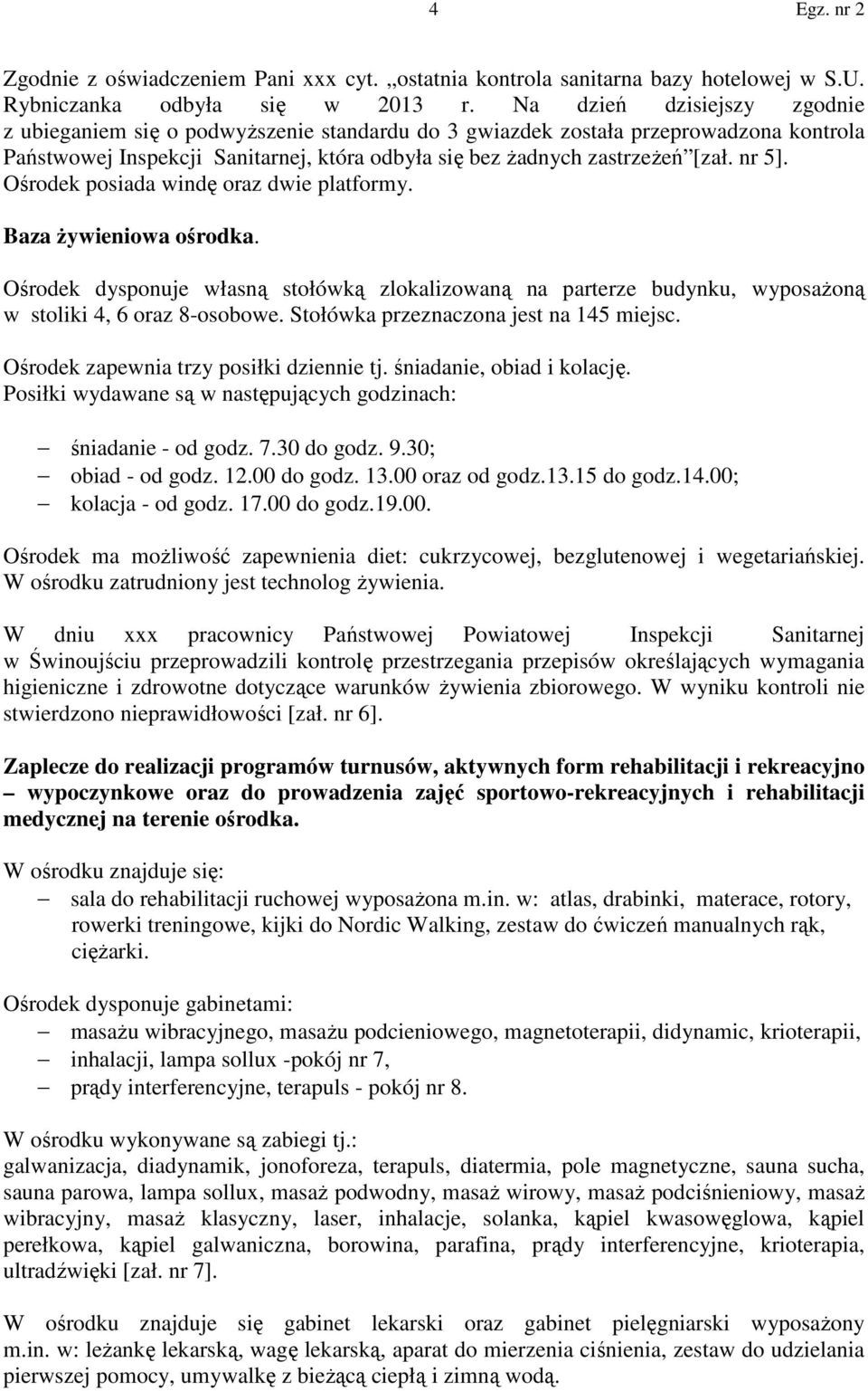 nr 5]. Ośrodek posiada windę oraz dwie platformy. Baza żywieniowa ośrodka. Ośrodek dysponuje własną stołówką zlokalizowaną na parterze budynku, wyposażoną w stoliki 4, 6 oraz 8-osobowe.