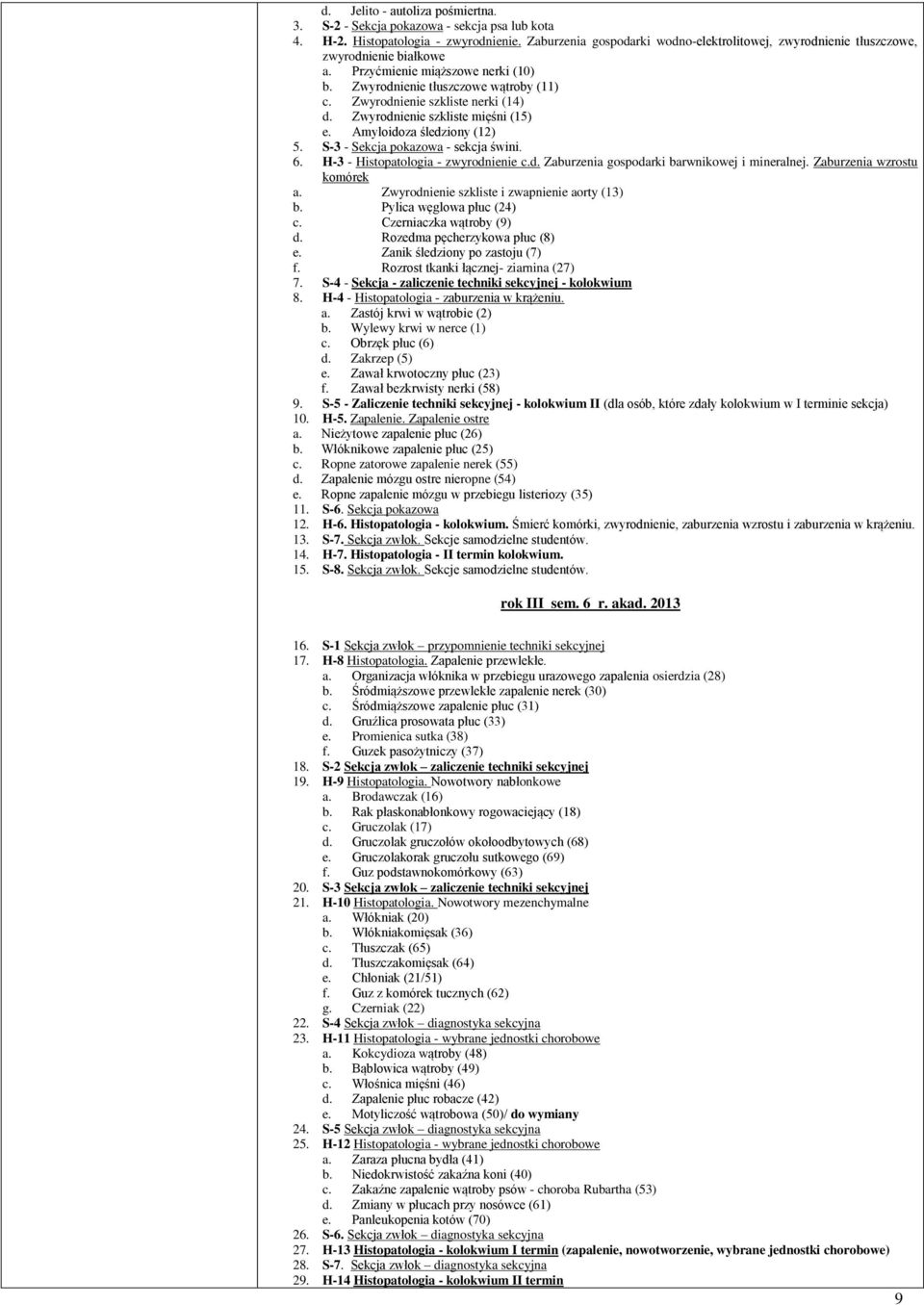 Zwyrodnienie szkliste nerki (14) d. Zwyrodnienie szkliste mięśni (15) e. Amyloidoza śledziony (12) 5. S-3 - Sekcja pokazowa - sekcja świni. 6. H-3 - Histopatologia - zwyrodnienie c.d. Zaburzenia gospodarki barwnikowej i mineralnej.