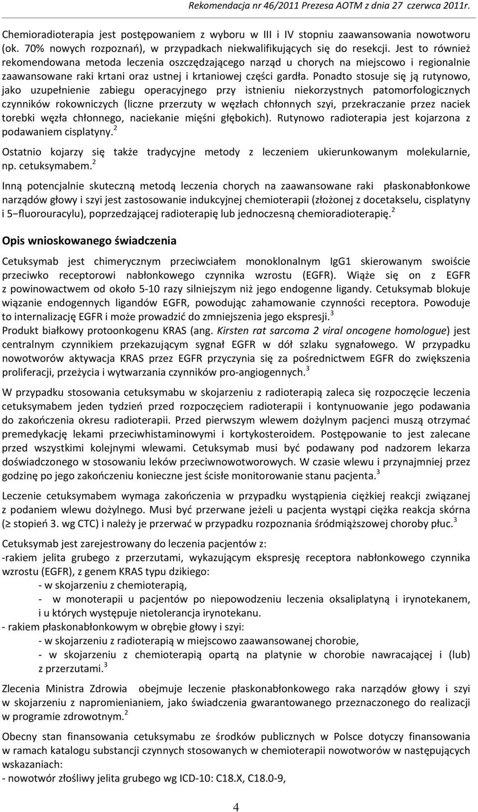 Ponadto stosuje się ją rutynowo, jako uzupełnienie zabiegu operacyjnego przy istnieniu niekorzystnych patomorfologicznych czynników rokowniczych (liczne przerzuty w węzłach chłonnych szyi,