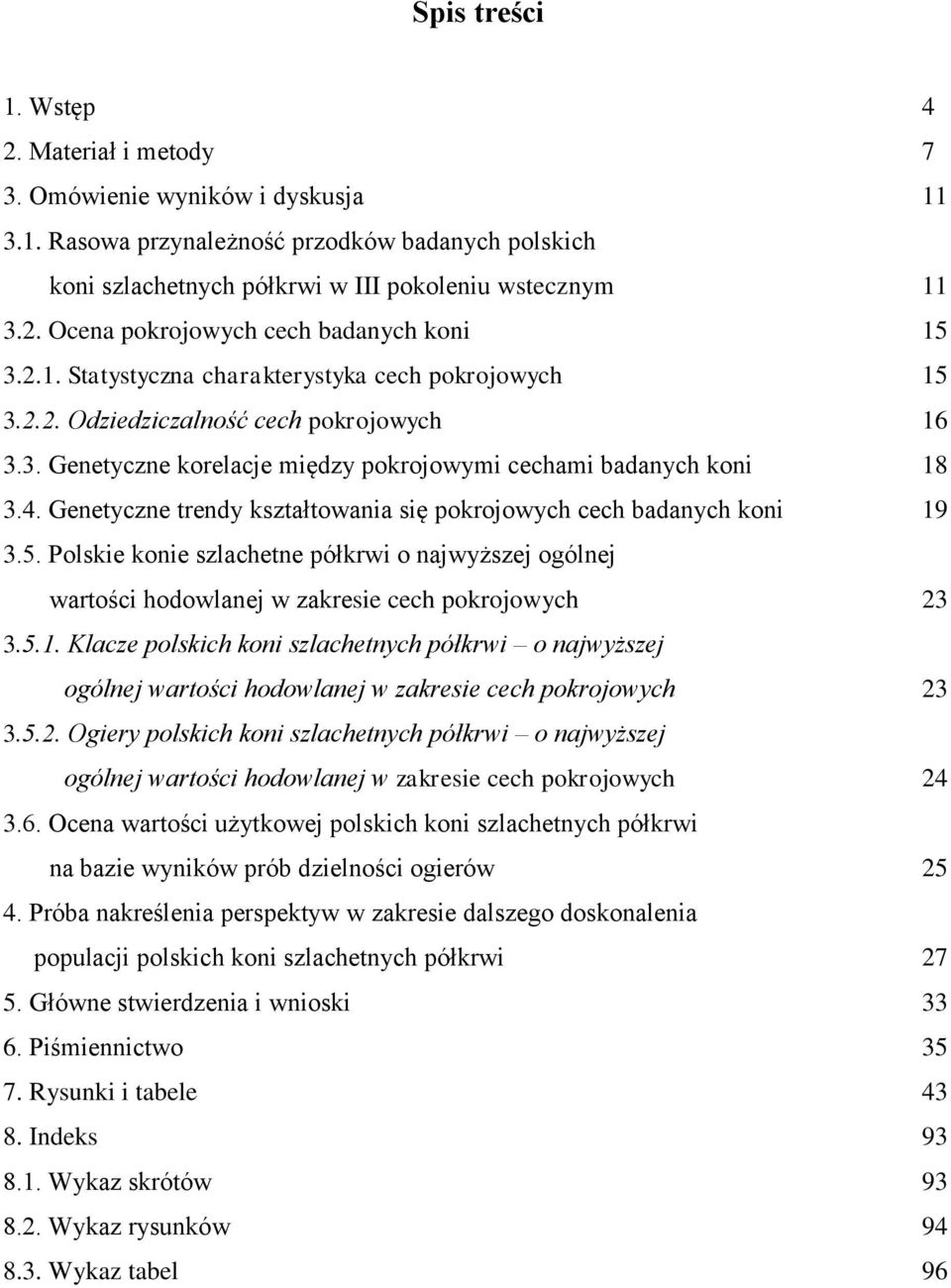 Genetyczne trendy kształtowania się pokrojowych cech badanych koni 19 3.5. Polskie konie szlachetne półkrwi o najwyższej ogólnej wartości hodowlanej w zakresie cech pokrojowych 23 3.5.1. Klacze polskich koni szlachetnych półkrwi o najwyższej ogólnej wartości hodowlanej w zakresie cech pokrojowych 23 3.