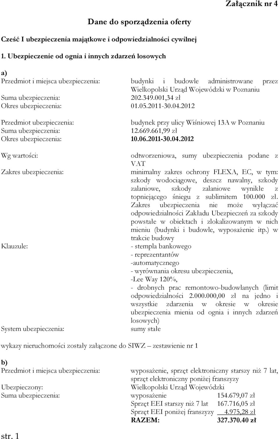 001,34 zł Przedmiot ubezpieczenia: budynek przy ulicy Wiśniowej 13A w Poznaniu Suma ubezpieczenia: 12.669.661,99 zł Okres ubezpieczenia: 10.06.2011-30.04.