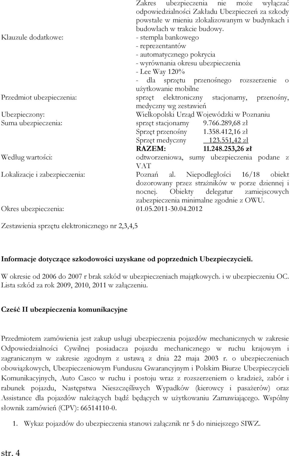 Przedmiot ubezpieczenia: sprzęt elektroniczny stacjonarny, przenośny, medyczny wg zestawień Ubezpieczony: Wielkopolski Urząd Wojewódzki w Poznaniu Suma ubezpieczenia: sprzęt stacjonarny 9.766.