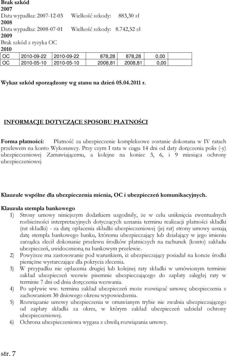 INFORMACJE DOTYCZĄCE SPOSOBU PŁATNOŚCI Forma płatności: Płatność za ubezpieczenie kompleksowe zostanie dokonana w IV ratach przelewem na konto Wykonawcy.