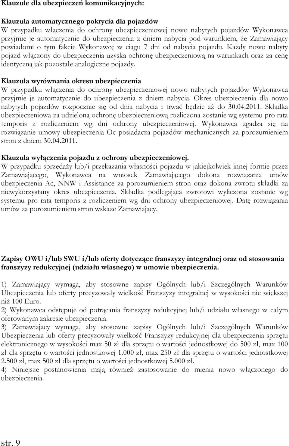 Każdy nowo nabyty pojazd włączony do ubezpieczenia uzyska ochronę ubezpieczeniową na warunkach oraz za cenę identyczną jak pozostałe analogiczne pojazdy.