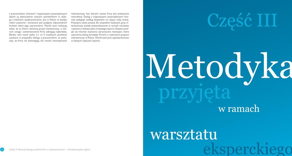 Bardzo niski wynik (tylko 2,1 na 5 możliwych punktów) uzyskano w przypadku dialogu z pracownikami, co pokazuje, że firmy nie dostrzegają roli swoich wewnętrznych interesariuszy, bez których sukces