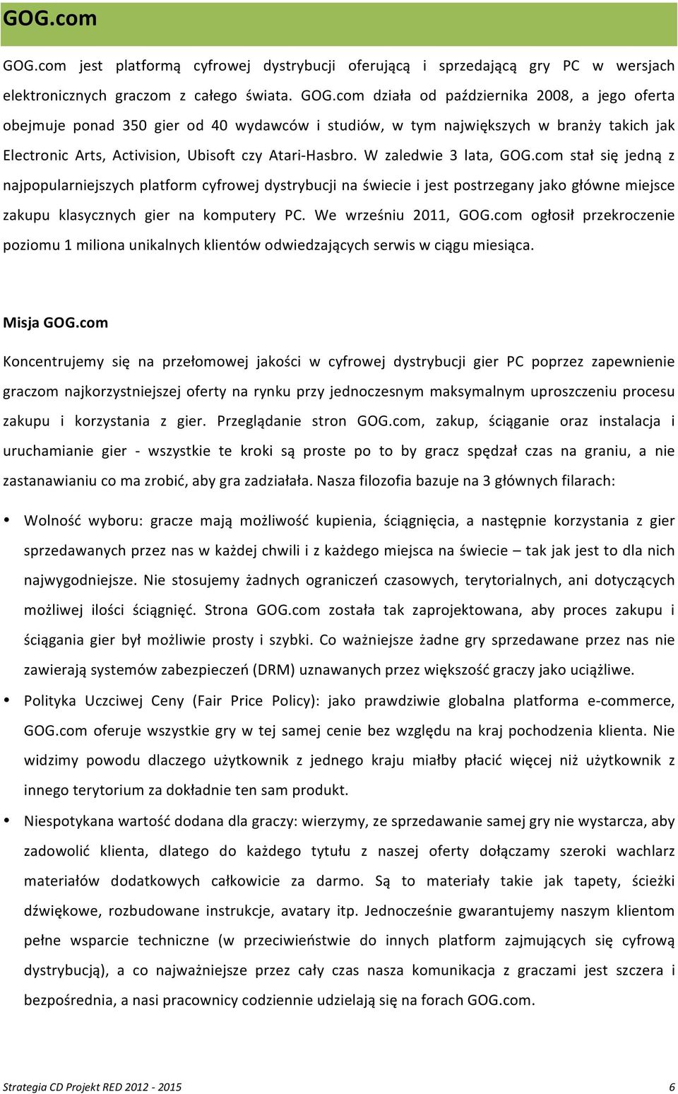 com działa od października 2008, a jego oferta obejmuje ponad 350 gier od 40 wydawców i studiów, w tym największych w branży takich jak Electronic Arts, Activision, Ubisoft czy Atari- Hasbro.