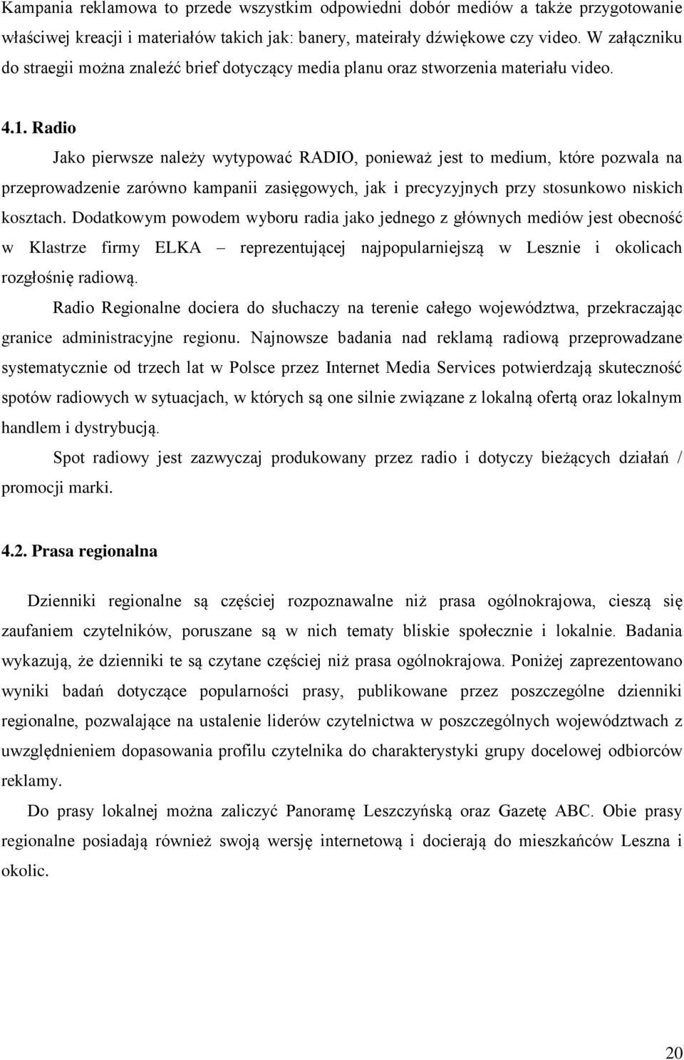 Radio Jako pierwsze należy wytypować RADIO, ponieważ jest to medium, które pozwala na przeprowadzenie zarówno kampanii zasięgowych, jak i precyzyjnych przy stosunkowo niskich kosztach.